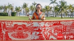 22米中国剪纸艺术长卷 带你走进海南岛的一百年 - 海南新闻中心
