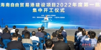 海南自由贸易港建设项目2022年度第一批集中开工 沈晓明宣布开工 冯飞致辞 - 海南新闻中心