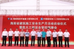 海南省建筑施工安全生产月活动正式启动 - 海南新闻中心