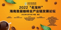 聚焦冬交会：2022“名宝杯”首届海南咖啡全产业链发展论坛召开 - 海南新闻中心